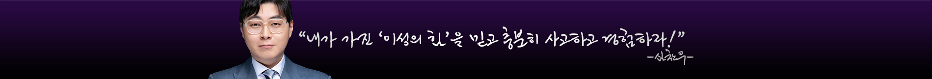 내가 가진 이성의 힘을 충분히 사고하고 경험하라!